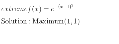 The extreme f(x)=e^{-(x-1)^2} is Maximum(1,1)